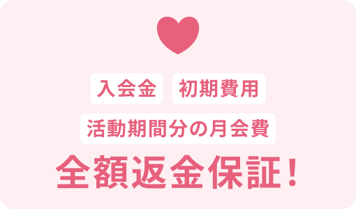 入会金 初期費用 活動期間分の月会費 全額返金保証